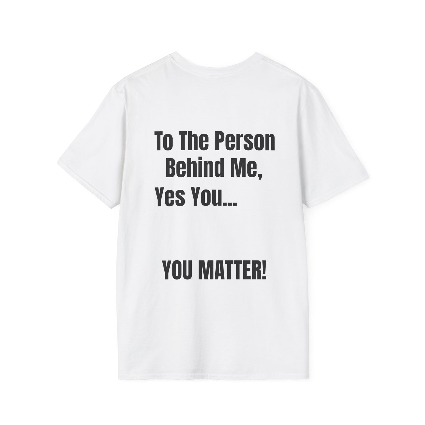 Unisex Softstyle-To The Person Behind Me, You Matter!