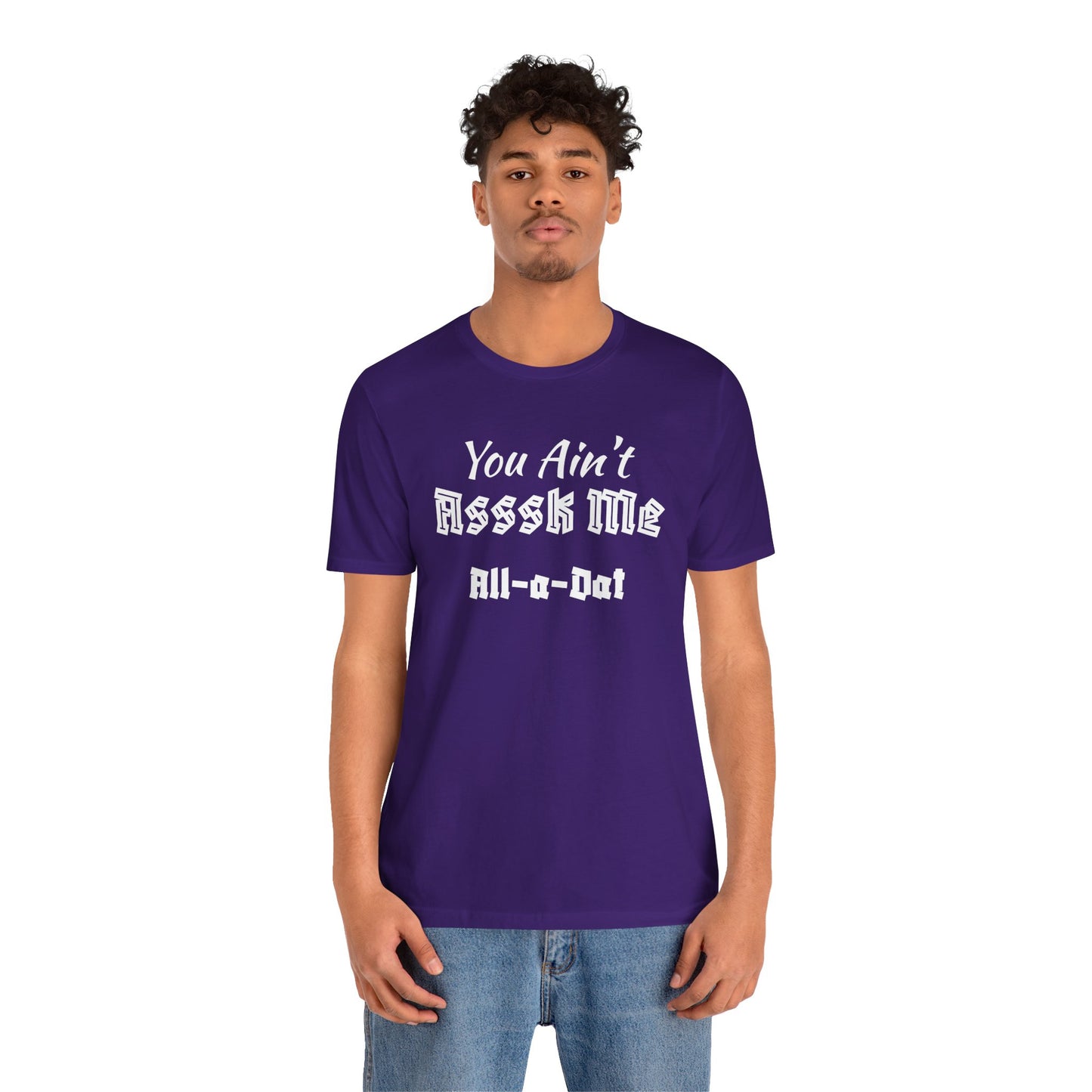Unisex Jersey Short Sleeve-You Ain't Asssk Me All-a-Dat