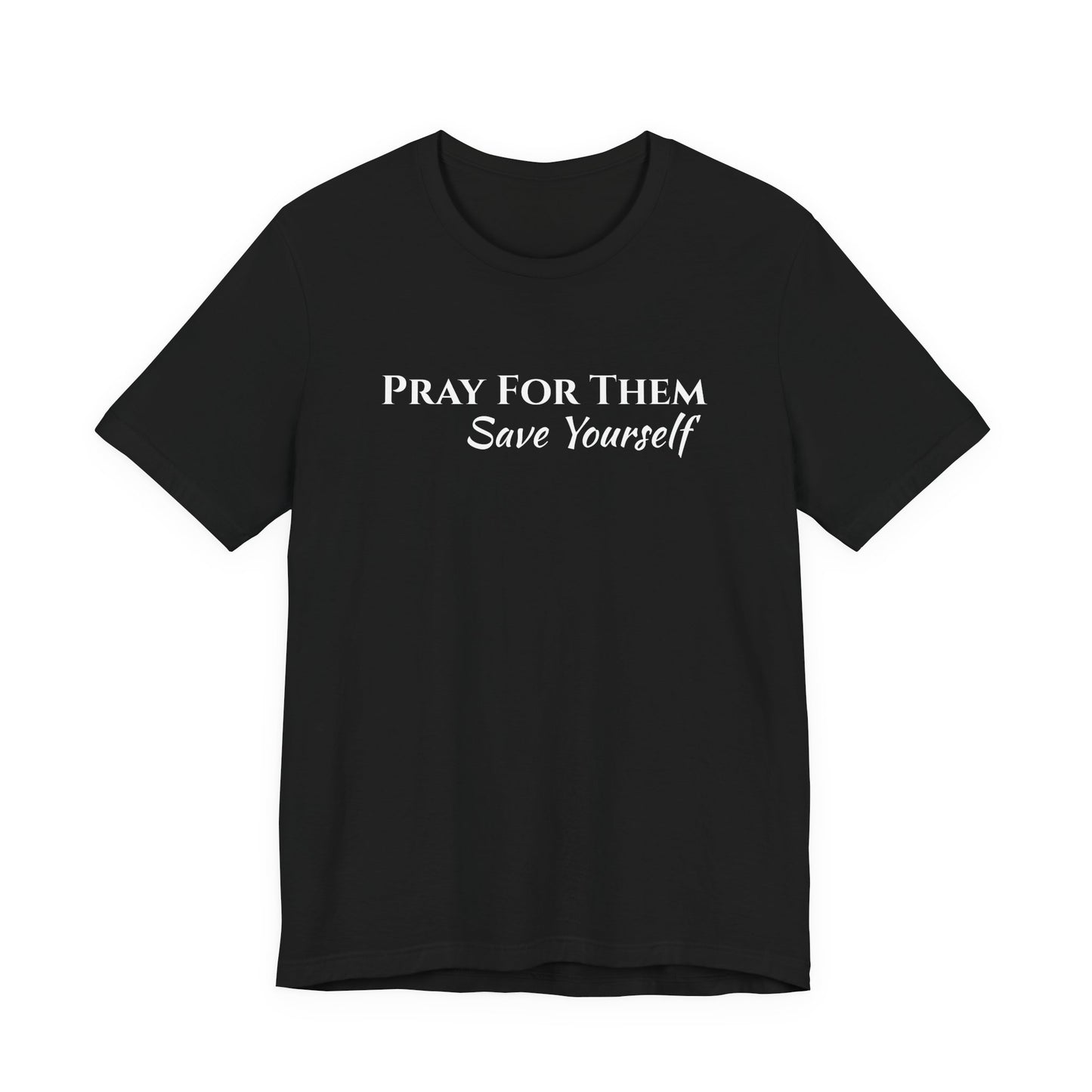 Pray For Them Save Yourself — Inspirational Faith Message Tee