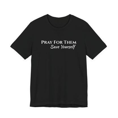 Pray For Them Save Yourself — Inspirational Faith Message Tee