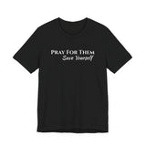 Pray For Them Save Yourself — Inspirational Faith Message Tee