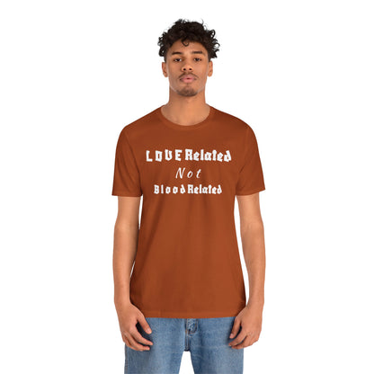 Unisex Jersey Short Sleeve--LOVE Related Not Blood Related