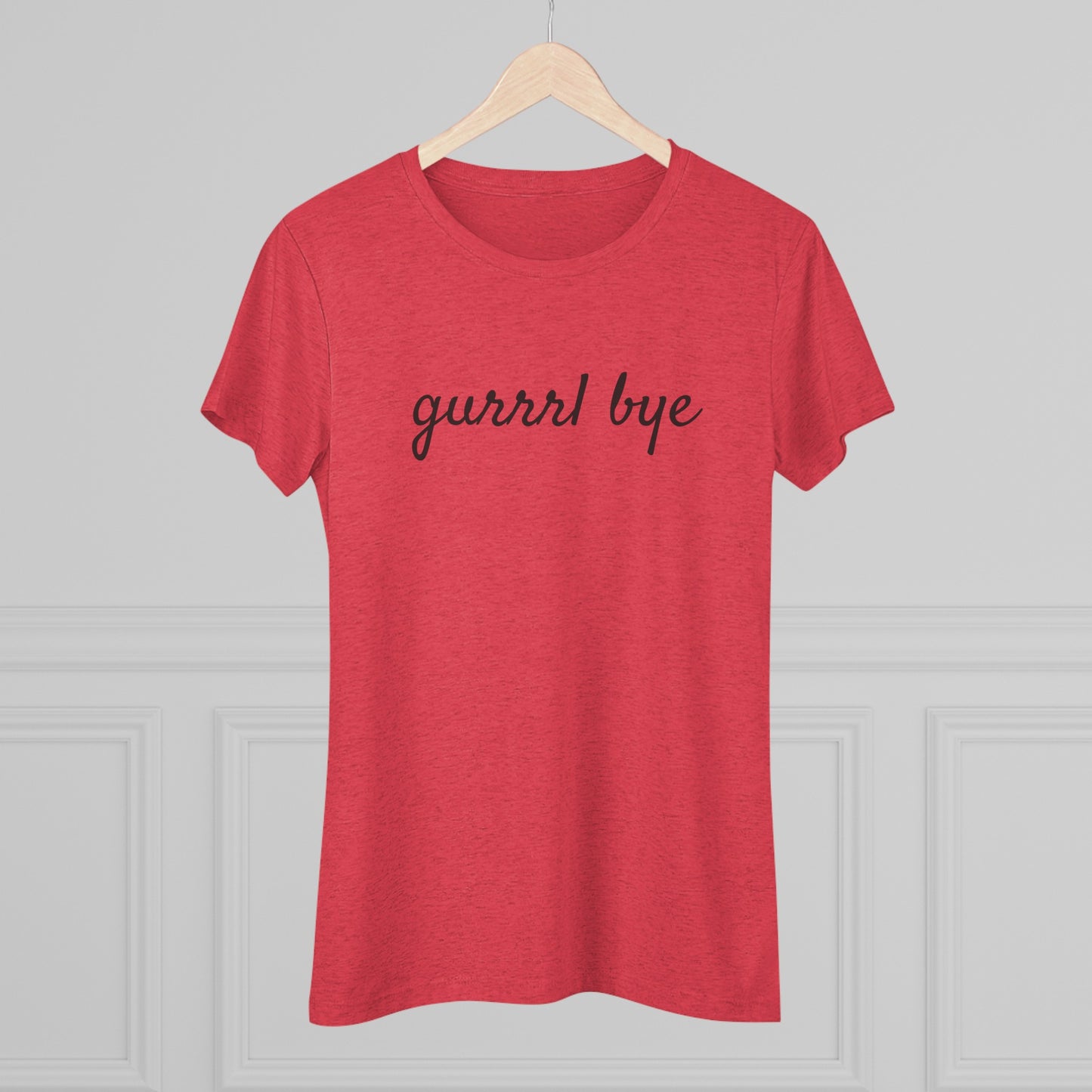 Women's Triblend-Gurrrl Bye