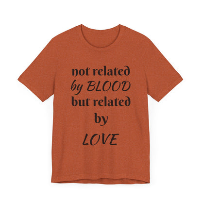 Unisex Jersey Short Sleeve-not related by BLOOD but related by LOVE
