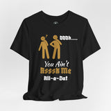 Unisex Jersey Short Sleeve-You Ain't Ask Me All-A-Dat-blk