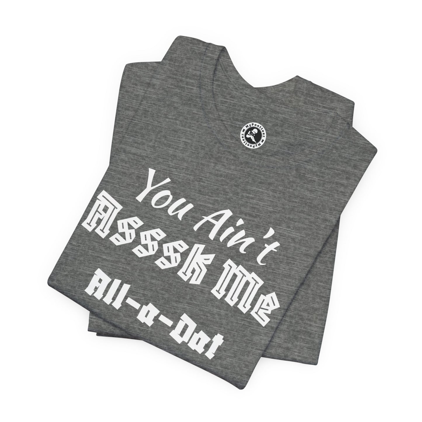Unisex Jersey Short Sleeve-You Ain't Asssk Me All-a-Dat