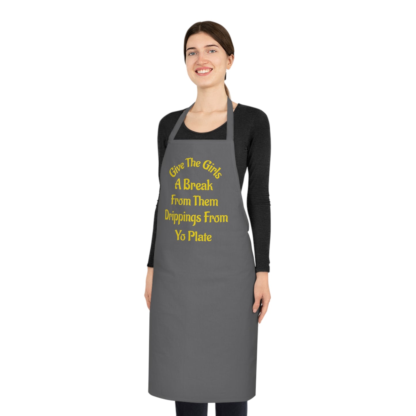 Apron — “Give The Girls A Break From Them Drippins From Yo Plate” Cotton Kitchen Apron