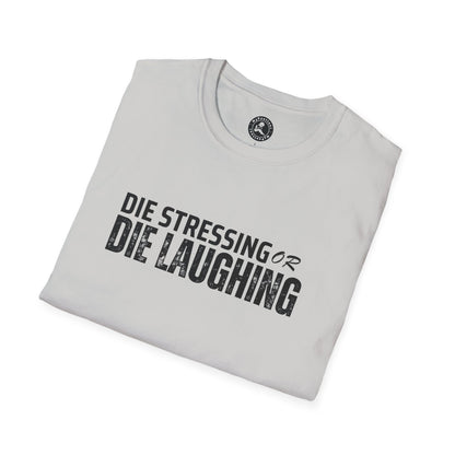 Unisex Softstyle T-Shirt-DIE STRESSING OR DIE LAUGHING
