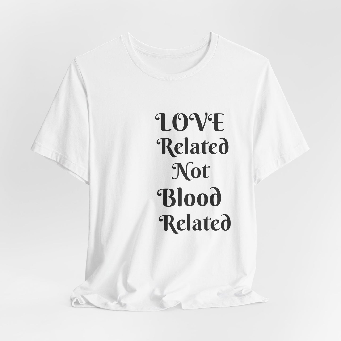 Unisex Jersey Short Sleeve--LOVE Related Not Blood Related