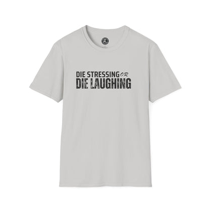 Unisex Softstyle T-Shirt-DIE STRESSING OR DIE LAUGHING