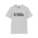 Unisex Softstyle T-Shirt-DIE STRESSING OR DIE LAUGHING