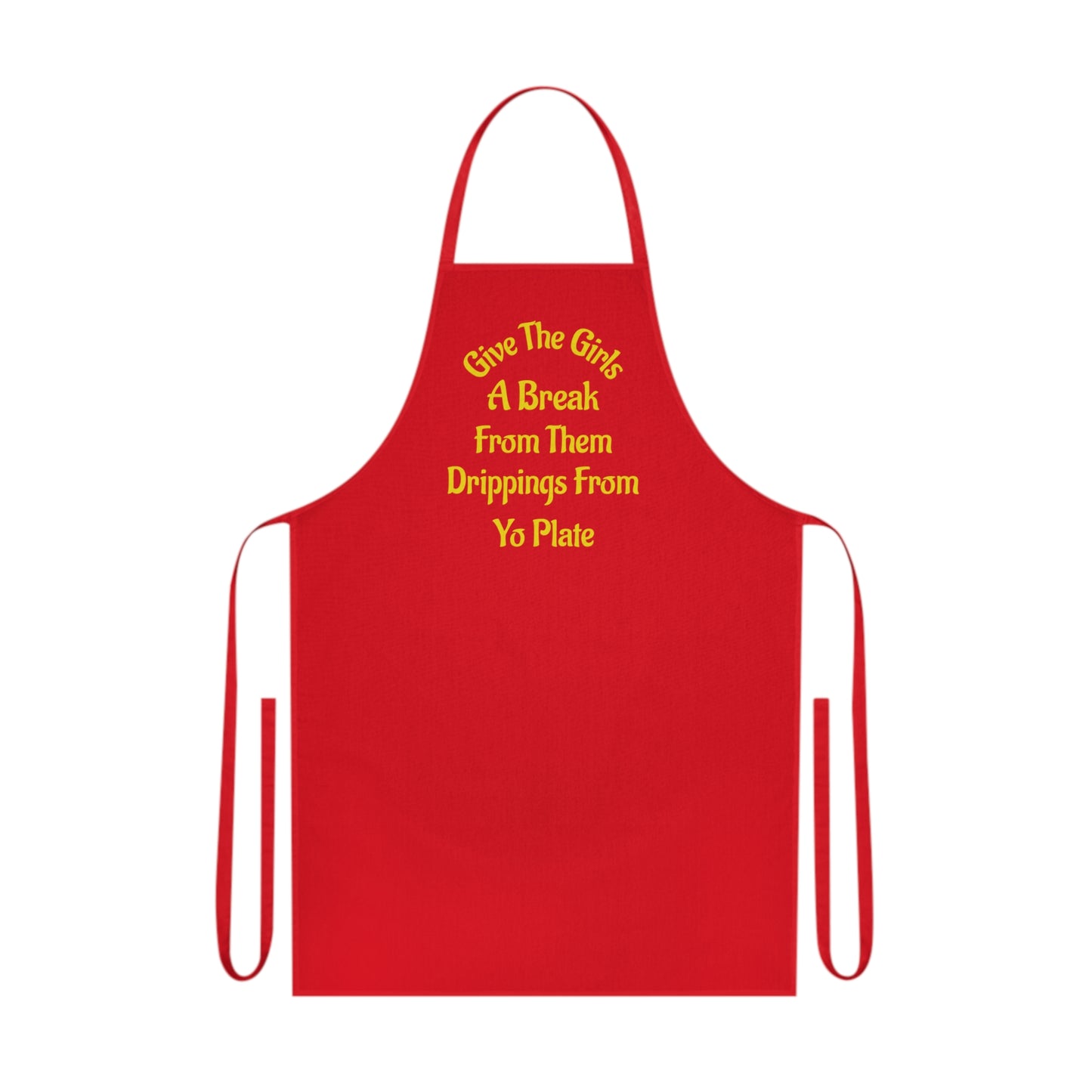Apron — “Give The Girls A Break From Them Drippins From Yo Plate” Cotton Kitchen Apron