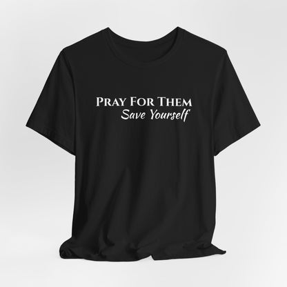 Pray For Them Save Yourself — Inspirational Faith Message Tee