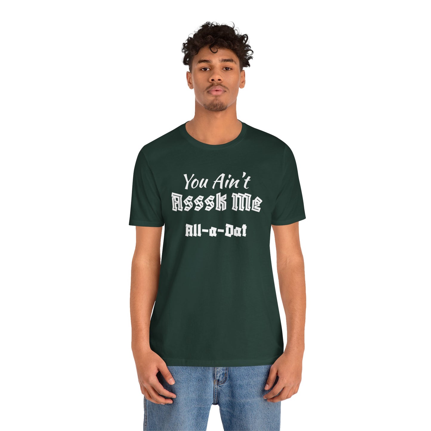 Unisex Jersey Short Sleeve-You Ain't Asssk Me All-a-Dat
