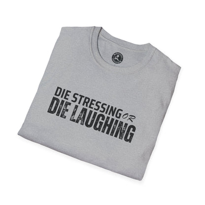 Unisex Softstyle T-Shirt-DIE STRESSING OR DIE LAUGHING