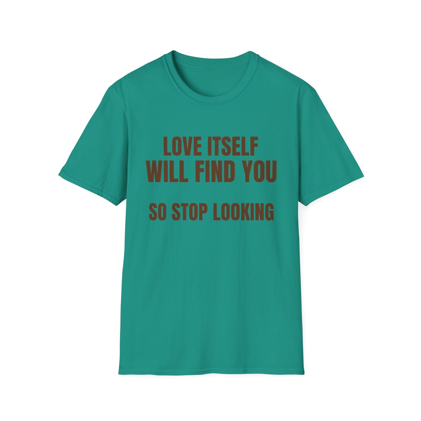 Unisex Softstyle-LOVE WILL FIND YOU-SO STOP LOOKING