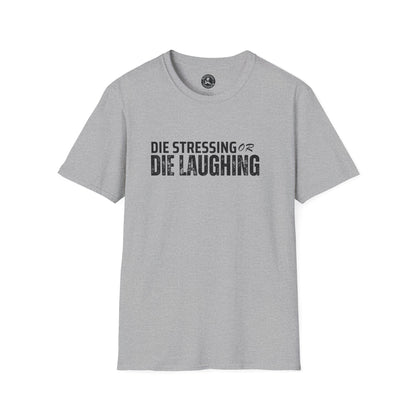 Unisex Softstyle T-Shirt-DIE STRESSING OR DIE LAUGHING