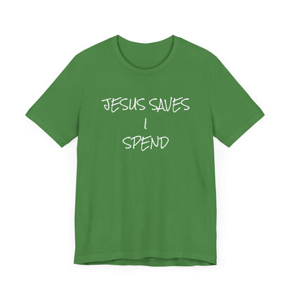 Unisex Jersey Short Sleeve-JESUS SAVES-I SPEND