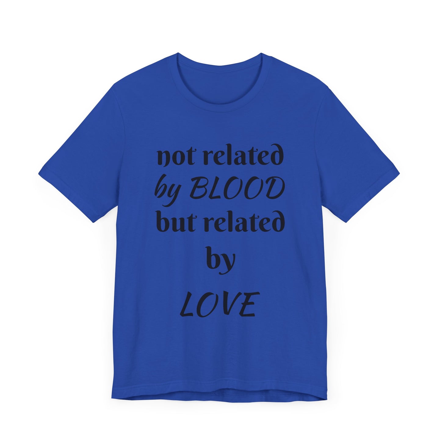 Unisex Jersey Short Sleeve-not related by BLOOD but related by LOVE