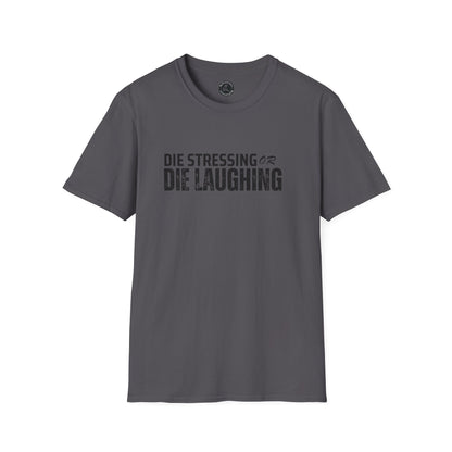 Unisex Softstyle T-Shirt-DIE STRESSING OR DIE LAUGHING