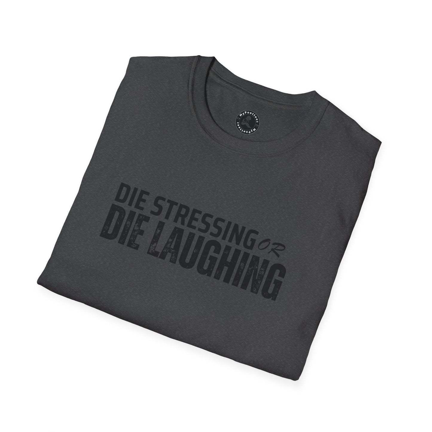 Unisex Softstyle T-Shirt-DIE STRESSING OR DIE LAUGHING