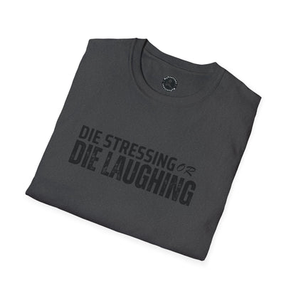 Unisex Softstyle T-Shirt-DIE STRESSING OR DIE LAUGHING