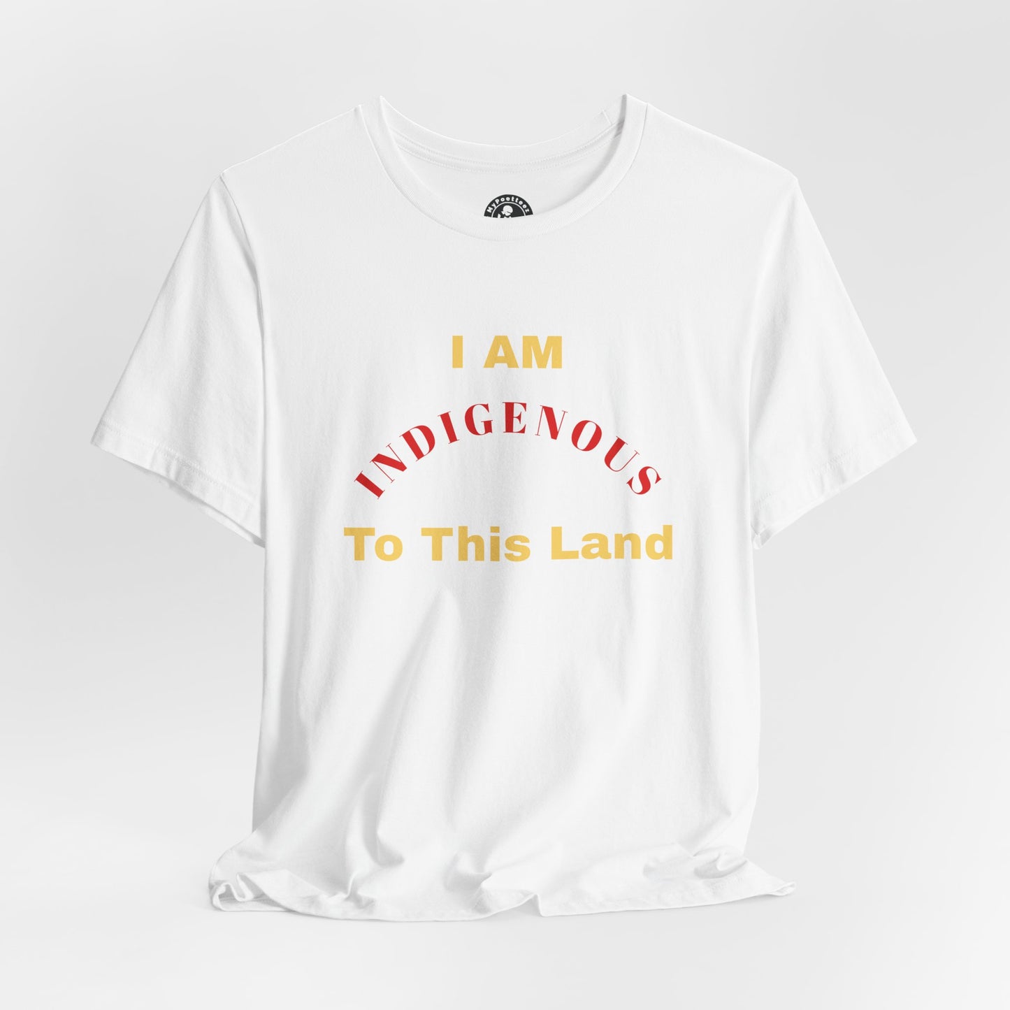 I AM INDIGENOUS TO THIS LAND-T-Shirt