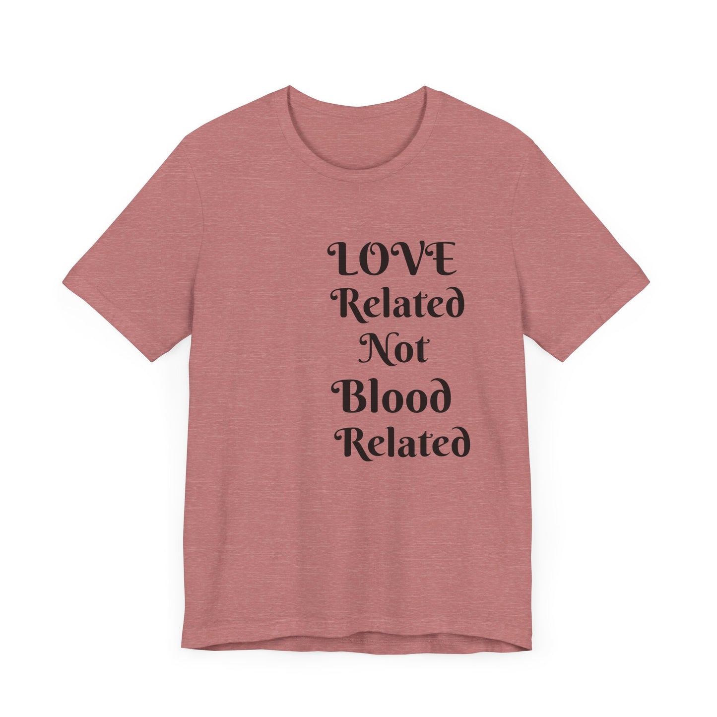 Unisex Jersey Short Sleeve--LOVE Related Not Blood Related