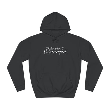 Unisex College Hoodie-WHO AM I UN-INTERRUPTED