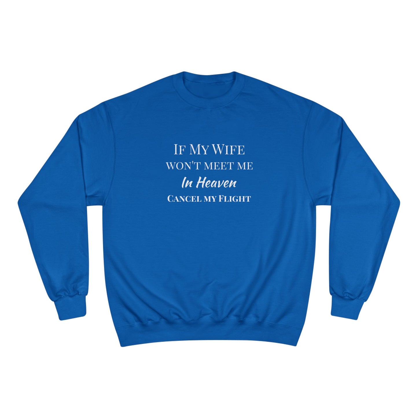 "If My Wife Won't Meet Me In Heaven-Cancel My Flight" Sweatshirt
